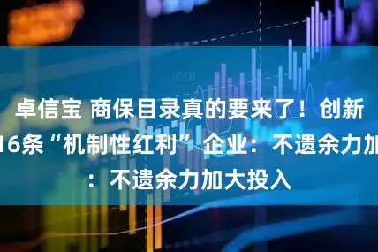 卓信宝 商保目录真的要来了！创新药迎来16条“机制性红利” 企业：不遗余力加大投入